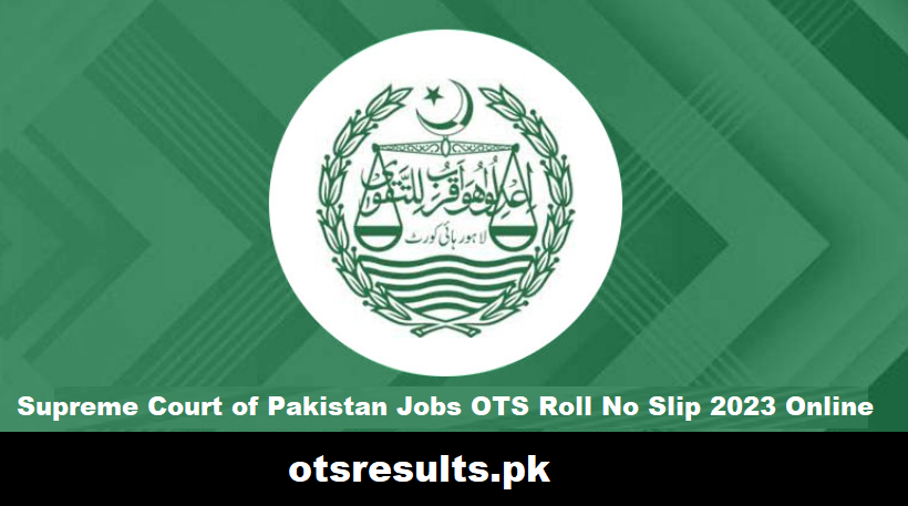 Supreme Court of Pakistan Jobs OTS Roll No Slip 2023 Online
