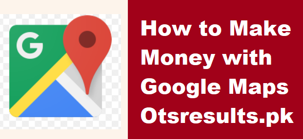 How to Make Money with Google Maps 