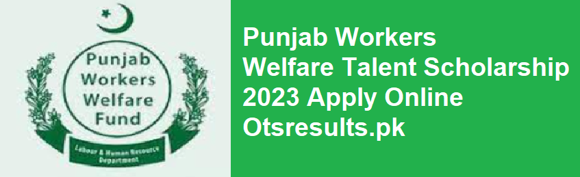 Punjab Workers Welfare Talent Scholarship 2024 Apply Online 