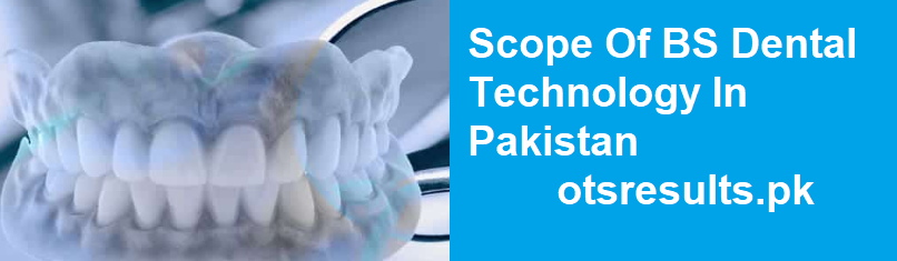 Scope Of BS Dental Technology In Pakistan